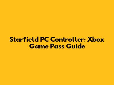 Starfield PC Controller: Xbox Game Pass Guide