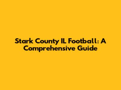 Stark County IL Football: A Comprehensive Guide
