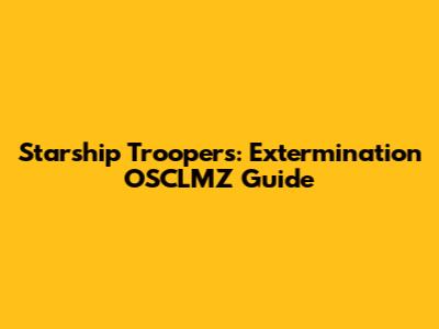 Starship Troopers: Extermination OSCLMZ Guide