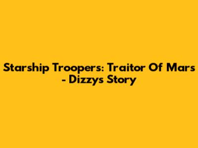 Starship Troopers: Traitor Of Mars - Dizzy's Story