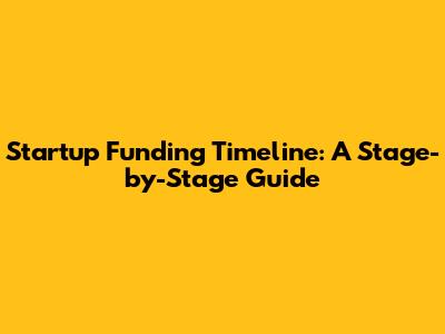 Startup Funding Timeline: A Stage-by-Stage Guide