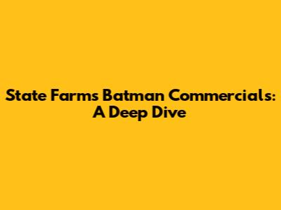 State Farm's Batman Commercials: A Deep Dive