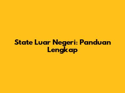 State Luar Negeri: Panduan Lengkap
