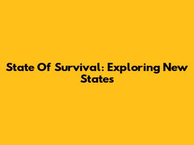 State Of Survival: Exploring New States