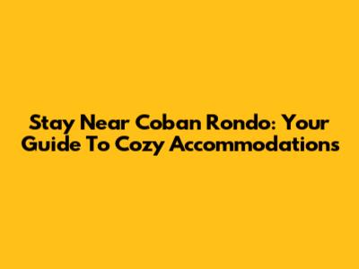Stay Near Coban Rondo: Your Guide To Cozy Accommodations