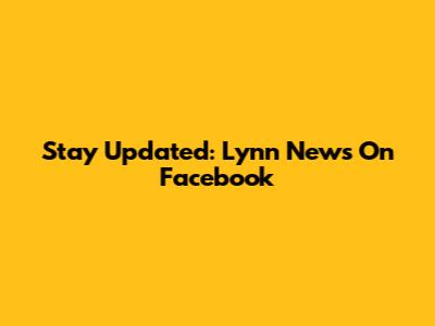 Stay Updated: Lynn News On Facebook