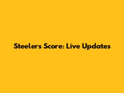 Steelers Score: Live Updates