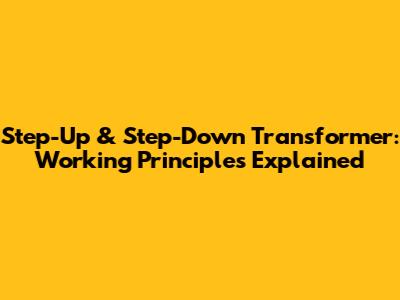 Step-Up & Step-Down Transformer: Working Principles Explained