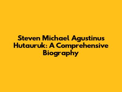 Steven Michael Agustinus Hutauruk: A Comprehensive Biography