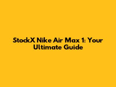 StockX Nike Air Max 1: Your Ultimate Guide