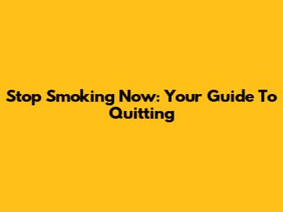 Stop Smoking Now: Your Guide To Quitting