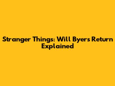 Stranger Things: Will Byers' Return Explained