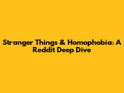 Stranger Things & Homophobia: A Reddit Deep Dive
