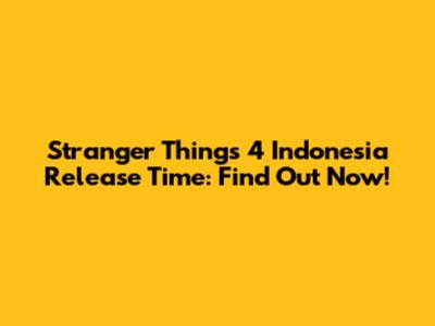 Stranger Things 4 Indonesia Release Time: Find Out Now!