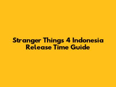 Stranger Things 4 Indonesia Release Time Guide