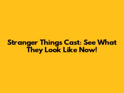 Stranger Things Cast: See What They Look Like Now!