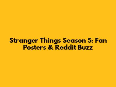 Stranger Things Season 5: Fan Posters & Reddit Buzz