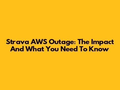 Strava AWS Outage: The Impact And What You Need To Know