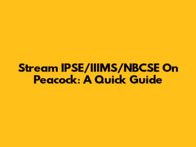 Stream IPSE/IIIMS/NBCSE On Peacock: A Quick Guide