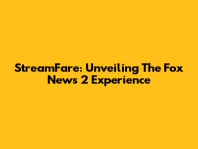 StreamFare: Unveiling The Fox News 2 Experience