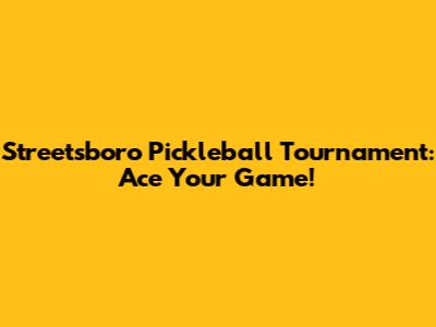 Streetsboro Pickleball Tournament: Ace Your Game!