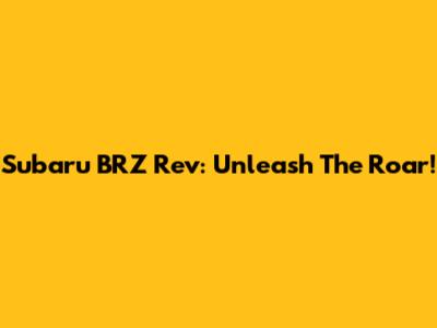 Subaru BRZ Rev: Unleash The Roar!