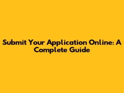 Submit Your Application Online: A Complete Guide