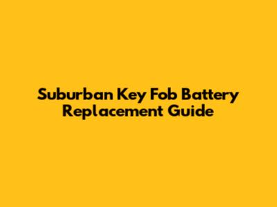 Suburban Key Fob Battery Replacement Guide