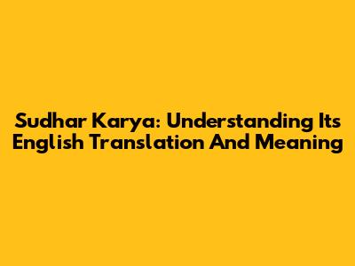 Sudhar Karya: Understanding Its English Translation And Meaning