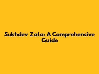 Sukhdev Zala: A Comprehensive Guide