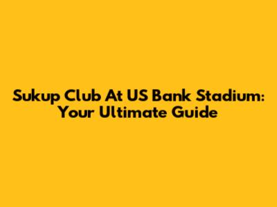 Sukup Club At US Bank Stadium: Your Ultimate Guide