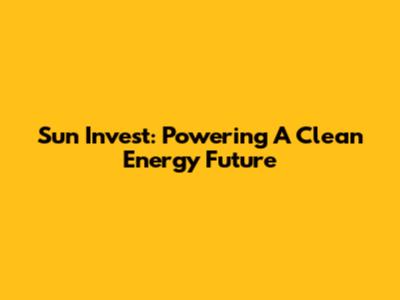 Sun Invest: Powering A Clean Energy Future