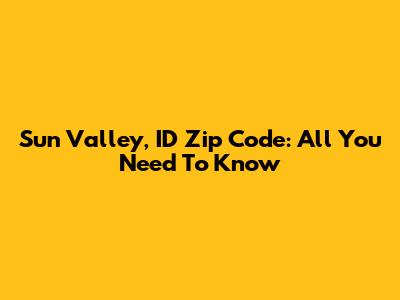 Sun Valley, ID Zip Code: All You Need To Know