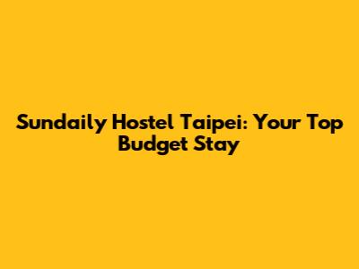 Sundaily Hostel Taipei: Your Top Budget Stay