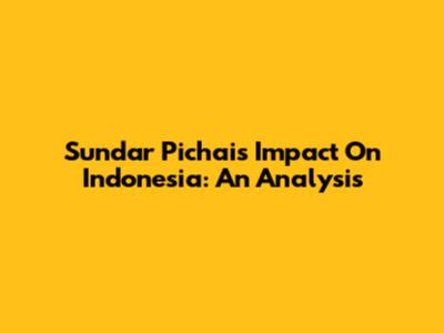 Sundar Pichai's Impact On Indonesia: An Analysis