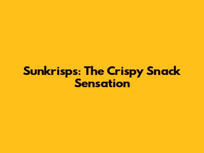 Sunkrisps: The Crispy Snack Sensation