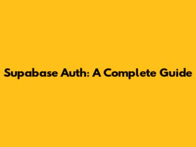 Supabase Auth: A Complete Guide