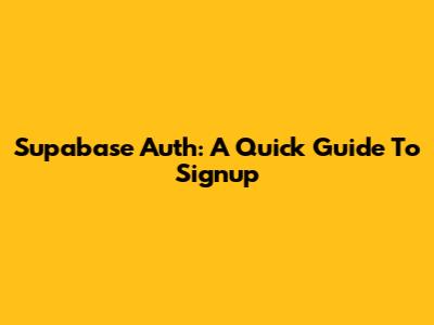 Supabase Auth: A Quick Guide To Signup