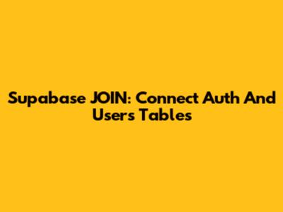 Supabase JOIN: Connect Auth And Users Tables
