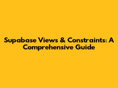 Supabase Views & Constraints: A Comprehensive Guide