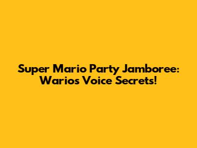 Super Mario Party Jamboree: Wario's Voice Secrets!