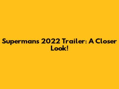 Superman's 2022 Trailer: A Closer Look!