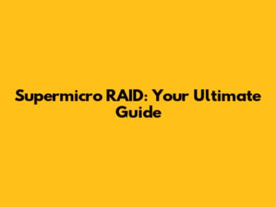 Supermicro RAID: Your Ultimate Guide