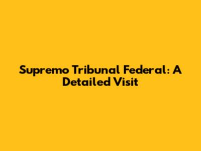 Supremo Tribunal Federal: A Detailed Visit