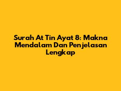 Surah At Tin Ayat 8: Makna Mendalam Dan Penjelasan Lengkap