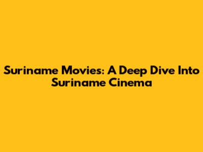 Suriname Movies: A Deep Dive Into Suriname Cinema