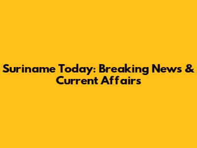 Suriname Today: Breaking News & Current Affairs