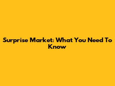 Surprise Market: What You Need To Know