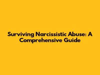 Surviving Narcissistic Abuse: A Comprehensive Guide