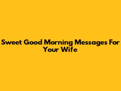 Sweet Good Morning Messages For Your Wife